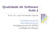 Qualidade de Software Aula 1 Prof. Dr. Luís Fernando Garcia luis@garcia.pro.br  luis@garcia.pro.br (MSN) Luisffgarcia (Skype)