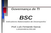 Governança de TI BSC Indicadores Balanceados de Desempenho Prof. Luís Fernando Garcia LUIS@GARCIA.PRO.BR.