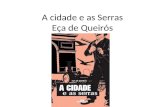 A cidade e as Serras Eça de Queirós. Como nasce a ideia da narrativa Publicado em 1901, no ano seguinte ao da morte de Eça de Queirós, o romance A Cidade.