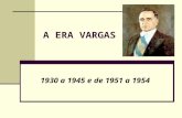A ERA VARGAS 1930 a 1945 e de 1951 a 1954. Em dois mandatos, de 1930 a 1945 e de 1951 a 1954, Getúlio Vargas foi o homem que por mais tempo governou o.