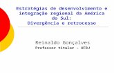 Estratégias de desenvolvimento e integração regional da América do Sul: Divergência e retrocesso Reinaldo Gonçalves Professor titular – UFRJ.