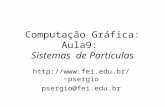 Computação Gráfica: Aula9: Sistemas de Partículas psergio psergio@fei.edu.br.
