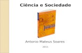 Ciência e Sociedade Antonio Mateus Soares 2011. Conceito de Sociedade Em sociologia, uma sociedade é o conjunto de pessoas que compartilham propósitos,