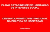 PLANO CATARINENSE DE HABITAÇÃO DE INTERESSE SOCIAL DESENVOLVIMENTO INSTITUCIONAL NA POLÍTICA DE HABITAÇÃO AGOSTO/2011.