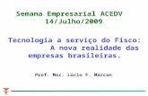 Tecnologia a serviço do Fisco: A nova realidade das empresas brasileiras. Prof. Msc. Lúcio F. Marcon Semana Empresarial ACEDV 14/Julho/2009.