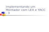 Implementando um Montador com LEX e YACC - 3. Trabalho 5 – Não obrigatório: até mais 1.0 ponto na média (enviar para sp1@lcad.inf.ufes.br) A partir de.