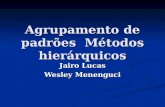 Agrupamento de padrões Métodos hierárquicos Jairo Lucas Wesley Menenguci.