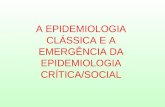 A EPIDEMIOLOGIA CLÁSSICA E A EMERGÊNCIA DA EPIDEMIOLOGIA CRÍTICA/SOCIAL