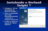 Instalando o Borland Delphi 7 Coloque o CD de instalação do Borland Delphi 7 Coloque o CD de instalação do Borland Delphi 7 Caso a instalação não rode.