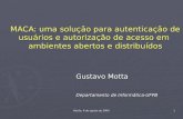 Recife, 6 de agosto de 2004 1 MACA: uma solução para autenticação de usuários e autorização de acesso em ambientes abertos e distribuídos Gustavo Motta.