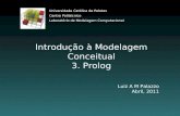 Introdução à Modelagem Conceitual 3. Prolog Luiz A M Palazzo Abril, 2011 Universidade Católica de Pelotas Centro Politécnico Laboratório de Modelagem Computacional.