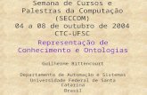 Semana de Cursos e Palestras da Computação (SECCOM) 04 a 08 de outubro de 2004 CTC-UFSC Representação de Conhecimento e Ontologias Guilherme Bittencourt.