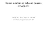 Como podemos educar nossas emoções? Profa. Dra. Elisa Harumi Kozasa elisahk2006@yahoo.com.br.