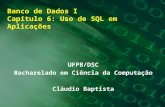 Banco de Dados I Capítulo 6: Uso de SQL em Aplicações UFPB/DSC Bacharelado em Ciência da Computação Cláudio Baptista.