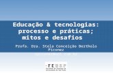 Educação & tecnologias: processo e práticas; mitos e desafios Profa. Dra. Stela Conceição Bertholo Piconez spiconez@uol.com.br.