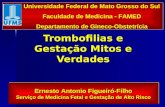 Trombofilias e Gestação Mitos e Verdades Universidade Federal de Mato Grosso do Sul Faculdade de Medicina - FAMED Departamento de Gineco-Obstetrícia Ernesto.