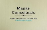 Mapas Conceituais Angelo de Moura Guimarães angelo@dcc.ufmg.br Angelo de Moura Guimarães angelo@dcc.ufmg.br.