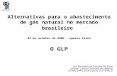 Sindigás Alternativas para o abastecimento de gás natural no mercado brasileiro 04 de outubro de 2006 – quarta-feira O GLP Luis Fernando de Campos Barbosa.