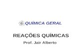 QUÍMICA GERAL REAÇÕES QUÍMICAS Prof. Jair Alberto.