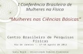 I Conferência Brasileira de Mulheres na Física Mulheres nas Ciências Básicas Centro Brasileiro de Pesquisas Físicas Rio de Janeiro -, 17-18 agosto de 2012.