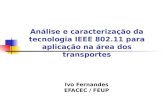 Análise e caracterização da tecnologia IEEE 802.11 para aplicação na área dos transportes Ivo Fernandes EFACEC / FEUP.