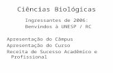 Ciências Biológicas Ingressantes de 2006: Benvindos à UNESP / RC Apresentação do Câmpus Apresentação do Curso Receita de Sucesso Acadêmico e Profissional.