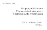 Empregabilidade e Empreendedorismo em Tecnologia da Informação prof. dr. Roberto Ferrari UFSCar SECOMP 2002.