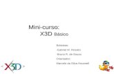 Mini-curso: X3D Básico Bolsistas: -Gabriel M. Rossito -Bruno R. de Souza Orientador: Marcelo da Silva Hounsell.