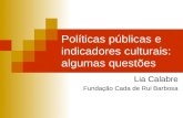 Políticas públicas e indicadores culturais: algumas questões Lia Calabre Fundação Cada de Rui Barbosa.