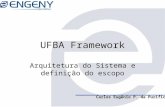 Carlos Eugênio P. da Purificação UFBA Framework Arquitetura do Sistema e definição do escopo.