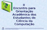 Universidade Federal da Bahia II Encontro para Orientação Acadêmica dos Estudantes de Ciência da Computação.