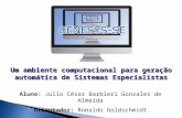 Um ambiente computacional para geração automática de Sistemas Especialistas Aluno: Julio César Barbieri Gonzalez de Almeida Orientador: Ronaldo Goldschmidt.