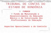 TRIBUNAL DE CONTAS DO ESTADO DE RONDÔNIA FUNDEB Fundo de Manutenção e Desenvolvimento da Educação Básica e de Valorização dos Profissionais da Educação.