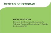 IVETE ROSSONI Diretora de Recursos Humanos do Tribunal Regional Federal da 4ª Região Porto Alegre/RS GESTÃO DE PESSOAS.