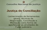 Justiça de Conciliação C onhecimento de ferramentas gerais, técnicas de Negociação, Conciliação e Mediação como forma de aperfeiçoar as atividades do Poder.