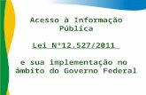 Acesso à Informação Pública Lei Nº12.527/2011 e sua implementação no âmbito do Governo Federal.