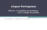Língua Portuguesa Oficina : O trabalho do professor com o artigo de opinião DER-LESTE 2 – OFICINA -19-10-2011.