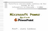 Microsoft Power Point Pontifícia Universidade Católica do Rio Grande do Sul Informática na Educação – 1/2004 Prof a. Jiani Cardoso.