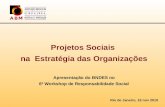 Projetos Sociais na Estratégia das Organizações Apresentação do BNDES no 6 0 Workshop de Responsabilidade Social Rio de Janeiro, 18 nov 2010.