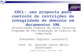 Trabalho Individual – PPGCC/UFSC – 20041/46 XDCL: uma proposta para controle de restrições de integridade de domínio em documentos XML Universidade Federal.