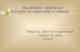 RELATÓRIO CIENTÍFICO: princípios de elaboração e redação Profa. Dra. Maria da Graça Krieger Instituto de Letras UFRGS.
