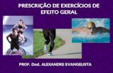 PRESCRIÇÃO DE EXERCÍCIOS DE EFEITO GERAL PROF. Dnd. ALEXANDRE EVANGELISTA.
