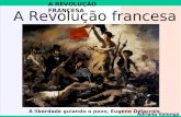A REVOLUÇÃO FRANCESA Adriano Valenga Arruda A Revolução francesa A liberdade guiando o povo, Eugene Délacrois.