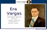 Adriano Valenga Arruda Era Vargas Era Vargas "É preciso plasmar na cara virgem, que é a alma da criança, a alma da própria pátria. Getúlio Vargas.
