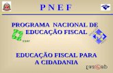 PROGRAMA NACIONAL DE EDUCAÇÃO FISCAL EDUCAÇÃO FISCAL PARA A CIDADANIA ESAF P N E F.