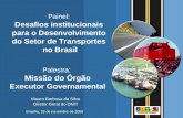 Missão do Órgão Executor Governamental DNIT MINISTÉRIO DOS TRANSPORTES Departamento Nacional de Infra-estrutura de Transportes Painel: Desafios institucionais.