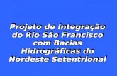 Projeto de Integração do Rio São Francisco com Bacias Hidrográficas do Nordeste Setentrional.