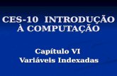 CES-10 INTRODUÇÃO À COMPUTAÇÃO Capítulo VI Variáveis Indexadas