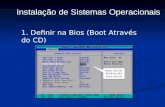 1. Definir na Bios (Boot Através do CD) Instalação de Sistemas Operacionais.