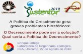 1 Enrique Ortega Laboratório de Engenharia Ecológica, FEA, Unicamp, 27 de agosto de 2010 A Política do Crescimento gera graves problemas biosféricos! O.